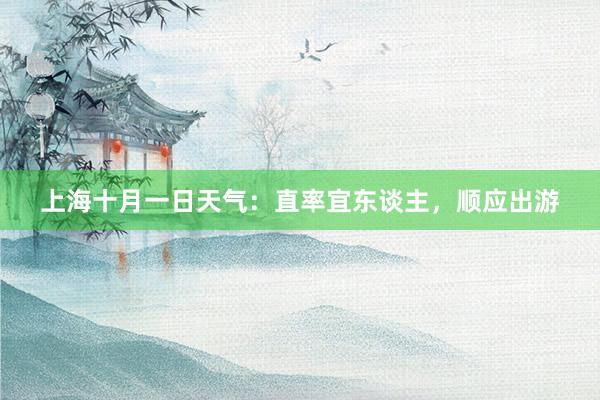 上海十月一日天气：直率宜东谈主，顺应出游